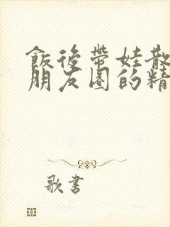 饭后带娃散步发朋友圈的精美句子封面