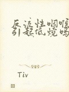 反流性咽喉炎会引起低烧吗