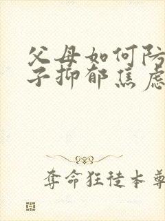 父母如何防范孩子抑郁焦虑