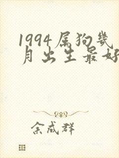 1994属狗几月出生最好命运如何