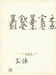 暴饮暴食之后胃难受怎么办