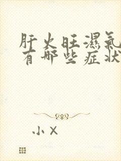 肝火旺湿气重会有哪些症状