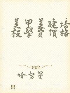 美甲美睫培训学校学费价格表