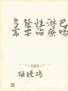 多发性淋巴结节需要治疗吗