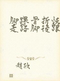 脚踝骨折恢复后走路脚后跟疼该怎么办