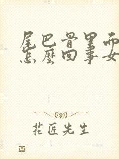 尾巴骨里面疼是怎么回事女性