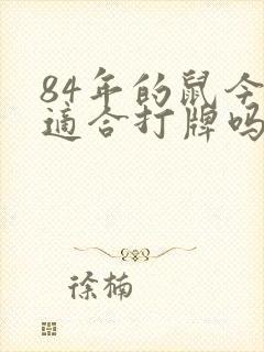 84年的鼠今天适合打牌吗财运如何