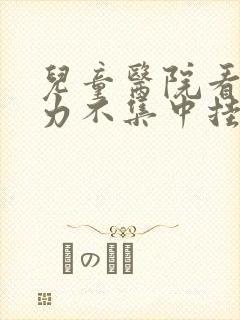 儿童医院看注意力不集中挂什么科