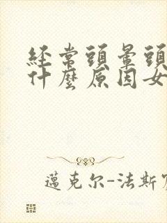 经常头晕头痛是什么原因女性