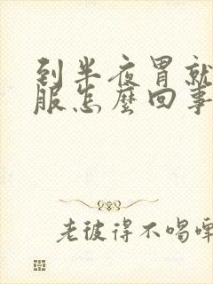 到半夜胃就不舒服怎么回事