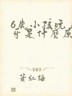 6岁小孩晚上磨牙是什么原因