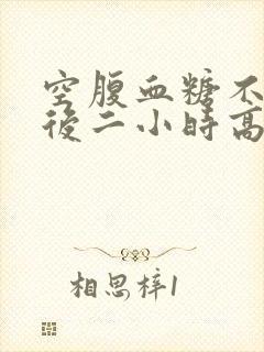 空腹血糖不高餐后二小时高怎么办