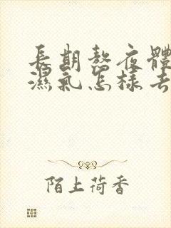 长期熬夜体内有湿气怎样去除