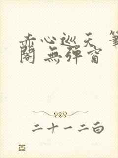 赤心巡天 笔趣阁 无弹窗封面