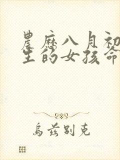 农历八月初一出生的女孩命好吗封面