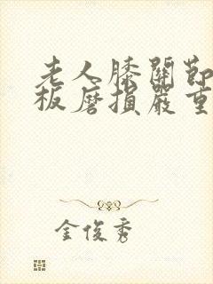 老人膝关节半月板磨损严重怎么治