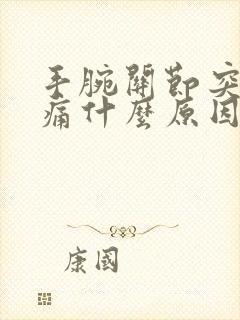 手腕关节突然疼痛什么原因引起的