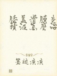 膝盖滑膜炎肿胀积液怎么治