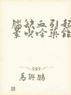 脑缺血引起的头晕吃啥药能缓解