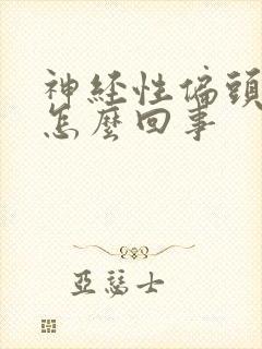 神经性偏头痛是怎么回事