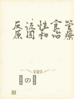 反流性食管炎的原因和治疗