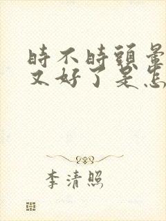 时不时头晕一下又好了是怎么回事