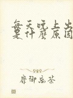 每天晚上出虚汗是什么原因引起的