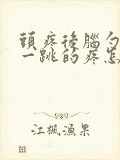 头疼后脑勺一跳一跳的疼怎么回事