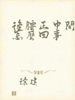 后腰正中间酸疼怎么回事封面