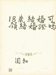 18岁结婚可以领结婚证吗