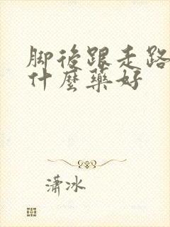 脚后跟走路痛用什么药好