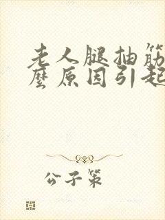 老人腿抽筋是什么原因引起的怎么解决