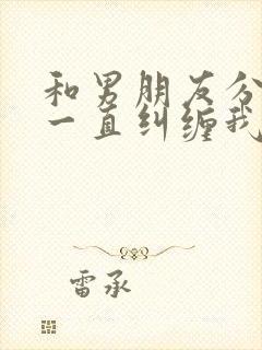 和男朋友分手他一直纠缠我怎么办