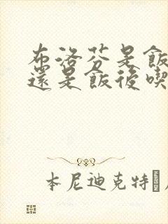 布洛芬是饭前吃还是饭后吃好一点