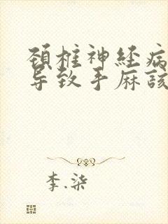 颈椎神经病压迫导致手麻该怎么治