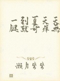 一到夏天天热小腿就奇痒无比