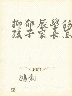 抑郁厌学的高中孩子家长怎么做