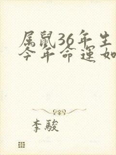 属鼠36年生人今年命运如何