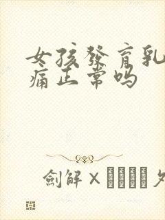 女孩发育乳头疼痛正常吗