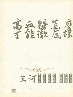 高血糖怎么调理才能彻底根除老年人