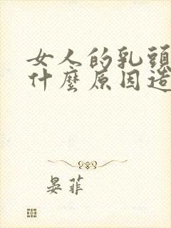 女人的乳头发黑什么原因造成的