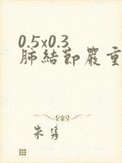 0.5x0.3肺结节严重吗