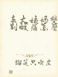 来大姨妈双腿特别酸痛怎么办