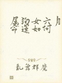 属狗女六月生人命运如何