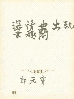 深情也出轨by笔趣阁