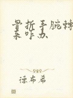 骨折手腕转不过来咋办