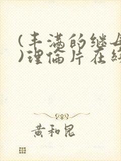 (丰满的继母2)理伦片在线观看免费