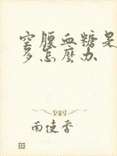 空腹血糖是9点多怎么办