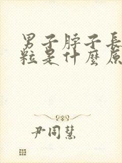 男子脖子长小肉粒是什么原因造成的封面