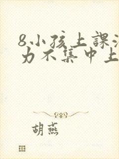 8小孩上课注意力不集中上课开小差